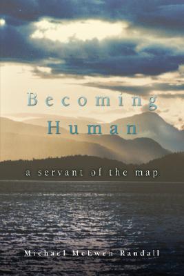 Becoming Human: A Servant of the Map By Michael McEwen Randall Cover Image