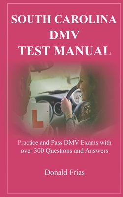 South Carolina DMV Test Manual: Practice and Pass DMV Exams with over 300 Questions and Answers By Donald Frias Cover Image