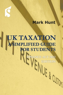 UK Taxation: A Simplified Guide for Students: Finance Act 2022 Edition By Mark Hunt Cover Image