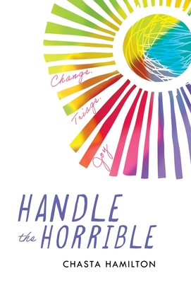 Handle the Horrible: Change. Triage. Joy. By Chasta Hamilton Cover Image