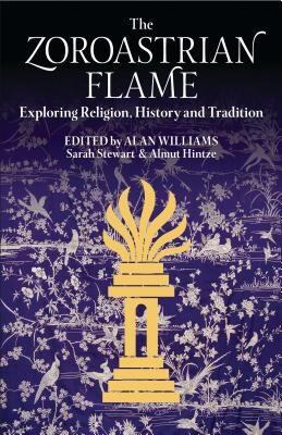 The Zoroastrian Flame: Exploring Religion, History and Tradition (Library of Modern Religion) By Sarah Stewart (Editor), Alan Williams (Editor), Almut Hintze (Editor) Cover Image