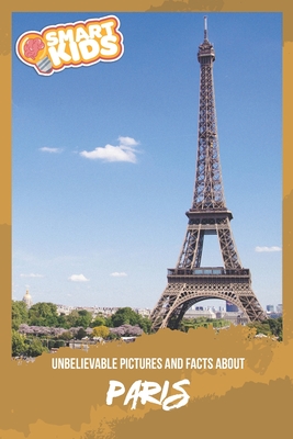 Unbelievable Pictures and Facts About Paris By Olivia Greenwood Cover Image