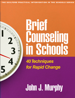 Brief Counseling in Schools: 40 Techniques for Rapid Change (The Guilford Practical Intervention in the Schools Series                   )