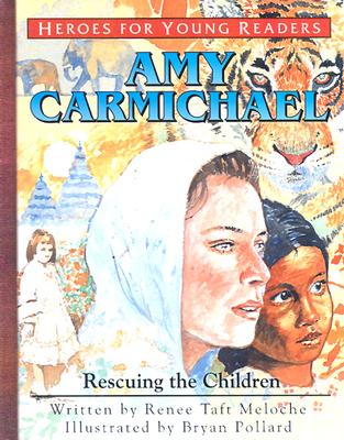 Amy Carmichael Rescuing the Children (Heroes for Young Readers) By Renee Meloche, Meloche Renee, Bryan Pollard (Illustrator) Cover Image