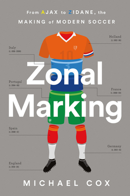 Zonal Marking: From Ajax to Zidane, the Making of Modern Soccer By Michael W. Cox Cover Image