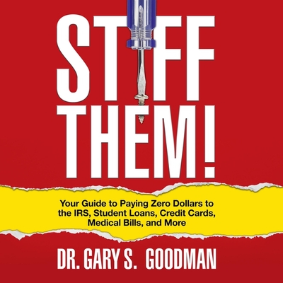 Stiff Them! Lib/E: Your Guide to Paying Zero Dollars to the Irs, Student Loans, Credit Cards, Medical Bills and More Cover Image