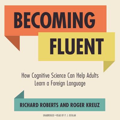 Becoming Fluent Lib/E: How Cognitive Science Can Help Adults Learn a Foreign Language Cover Image