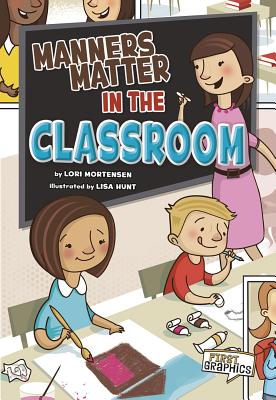 Manners Matter in the Classroom (First Graphics: Manners Matter) By Lori Mortensen, Lisa Hunt (Illustrator) Cover Image