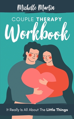 Couple Therapy Workbook: It Really Is All About the Little Things Cover Image
