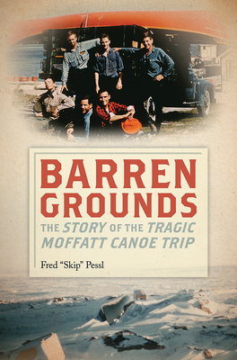 Barren Grounds: The Story of the Tragic Moffatt Canoe Trip By Skip Pessl Cover Image