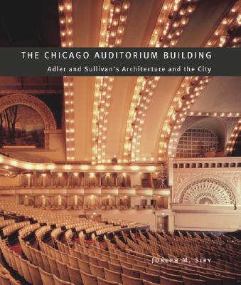 The Chicago Auditorium Building: Adler and Sullivan's Architecture and the City (Chicago Architecture and Urbanism)