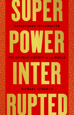 Superpower Interrupted: The Chinese History of the World By Michael Schuman Cover Image