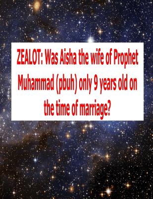 Zealot: Was Aisha the wife of Prophet Muhammad (pbuh) only 9 years old on the time of marriage? Cover Image