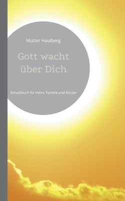 Gott wacht über Dich: Schutzbuch für Heim, Familie und Körper By Mutter Hautberg Cover Image