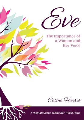 Eve: The Importance of a Woman and Her Voice By Catina Harris Cover Image
