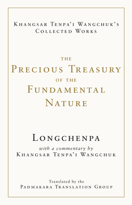 The Precious Treasury of the Fundamental Nature (The Collected Works of Khangsar Tenpa'i Wangchuk) By Longchenpa, Khangsar Wangchuk, Padmakara Translation Group (Translated by) Cover Image