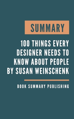 Summary: 100 Things Every Designer Needs to Know About People - Design more intuitive and engaging work for print, websites, ap