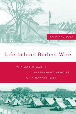Life Behind Barbed Wire: The World War II Internment Memoirs of a Hawaii Issei By Yasutaro Soga, Kihei Hirai (Translator), Tetsuden Kashima (Introduction by) Cover Image