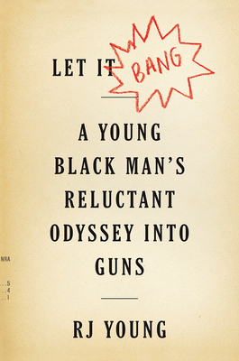 Let It Bang: A Young Black Man's Reluctant Odyssey into Guns Cover Image