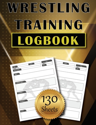 Wrestling Training LogBook: 130 Sheets to Track and Record Training Techniques Simple and Modern Wrestler Journal Amazing Gift Cover Image