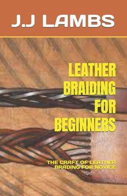 Leather Braiding for Beginners: The Craft of Leather Brading for Novice Cover Image