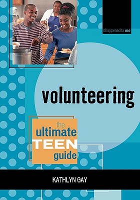 Volunteering: The Ultimate Teen Guide (It Happened to Me #9) By Kathlyn Gay Cover Image