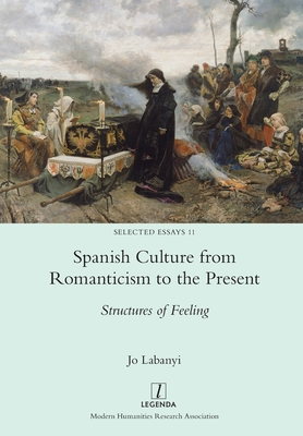 Spanish Culture from Romanticism to the Present: Structures of Feeling (Selected Essays #11)