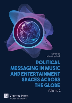 Political Messaging in Music and Entertainment Spaces across the Globe. Volume 2 (Politics) By Uche Onyebadi (Editor) Cover Image
