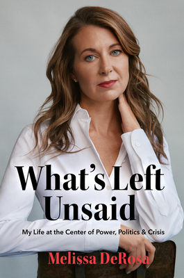 What's Left Unsaid: My Life at the Center of Power, Politics & Crisis By Melissa DeRosa Cover Image