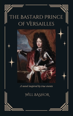 The Bastard Prince Of Versailles: A Novel Inspired by True Events Cover Image