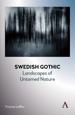 Swedish Gothic: Landscapes of Untamed Nature By Yvonne Leffler Cover Image