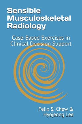 Sensible Musculoskeletal Radiology: Case-Based Exercises in Clinical Decision Support Cover Image