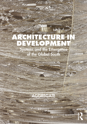 Architecture in Development: Systems and the Emergence of the Global South