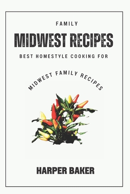 Midwest Family Recipes: Best Homestyle Cooking for Midwest Family Recipes Cover Image