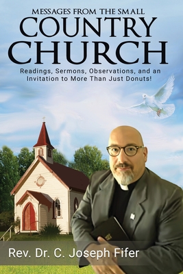 Messages from the Small Country Church: Readings, Sermons, Observations, and an Invitation to More Than Just Donuts! Cover Image