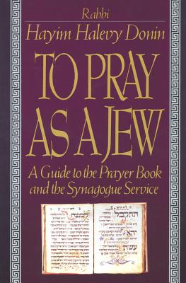 To Pray As A Jew: A Guide To The Prayer Book And The Synagogue Service Cover Image