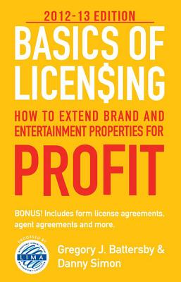 Basics of Licensing: 2012–13: How to Extend Brand and Entertainment Properties for Profit
