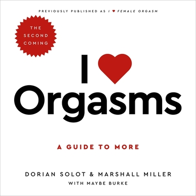 I Love Orgasms: A Guide to More By Marshall Miller, Dorian Solot, Lisa Flanagan (Read by) Cover Image