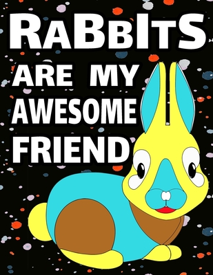 Rabbits are My Awesome Friend: Cute Rabbits Coloring Book for Kids 39 Cute Rabbits to Color 8.5x11 Cover Image