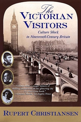 The Victorian Visitors: Culture Shock in Nineteenth-Century Britain By Rupert Christiansen Cover Image