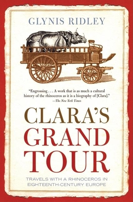 Clara's Grand Tour: Travels with a Rhinoceros in Eighteenth-Century Europe By Glynis Ridley Cover Image