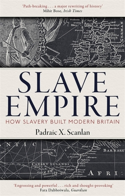 Slave Empire: How Slavery Built Modern Britain By Padraic X. Scanlan Cover Image