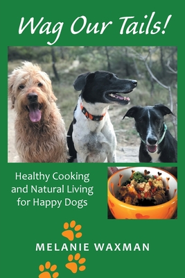 Wag Our Tails!: Healthy Cooking and Natural Living for Happy Dogs Cover Image