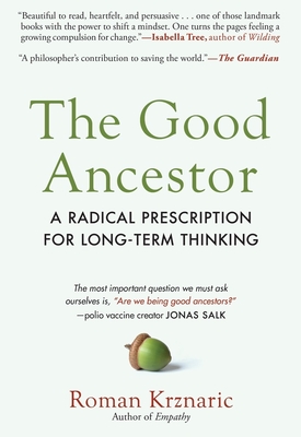 The Good Ancestor: A Radical Prescription for Long-Term Thinking Cover Image