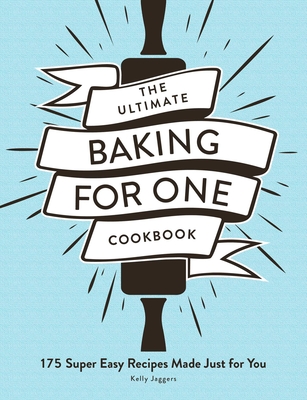 The Ultimate Baking for One Cookbook: 175 Super Easy Recipes Made Just for You (Ultimate for One Cookbooks Series) Cover Image