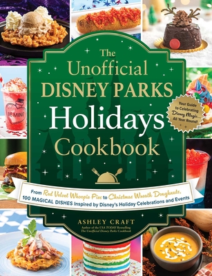 The Unofficial Disney Parks Holidays Cookbook: From Red Velvet Whoopie Pies to Christmas Wreath Doughnuts, 100 Magical Dishes Inspired by Disney's Holiday Celebrations and Events (Unofficial Cookbook Gift Series)