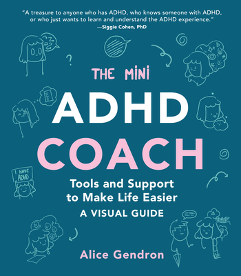 The Mini ADHD Coach: Tools and Support to Make Life Easier—A Visual Guide By Alice Gendron Cover Image
