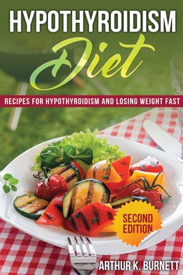 Hypothyroidism Diet [Second Edition]: Recipes for Hypothyroidism and Losing Weight Fast Cover Image