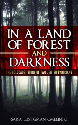 In a Land of Forest and Darkness: The Holocaust Story of two Jewish Partisans (Holocaust Survivor Memoirs WWII)