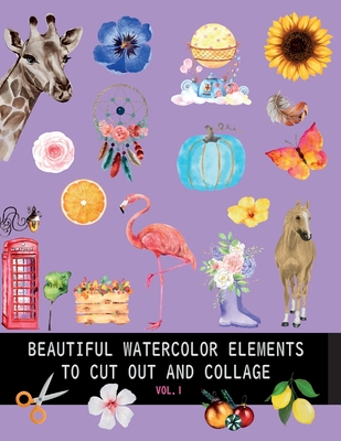Beautiful watercolor elements to cut out and collage vol.1: Elements for scrapbooking, collages, decoupage and mixed media arts Cover Image